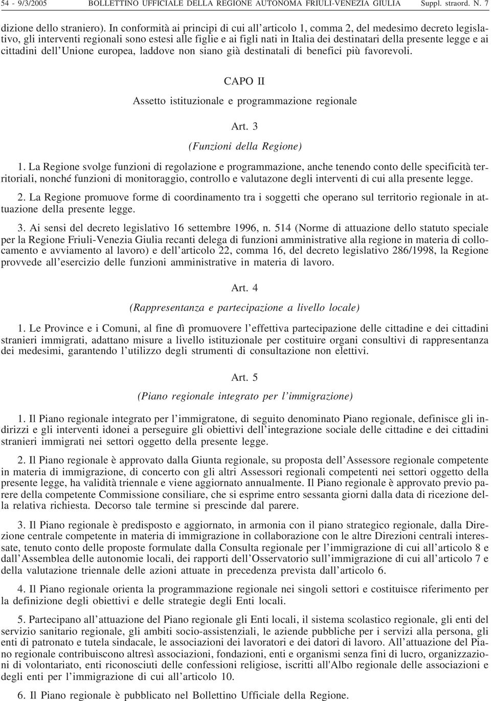 legge e ai cittadini dell Unione europea, laddove non siano già destinatali di benefici più favorevoli. CAPO II Assetto istituzionale e programmazione regionale Art. 3 (Funzioni della Regione) 1.