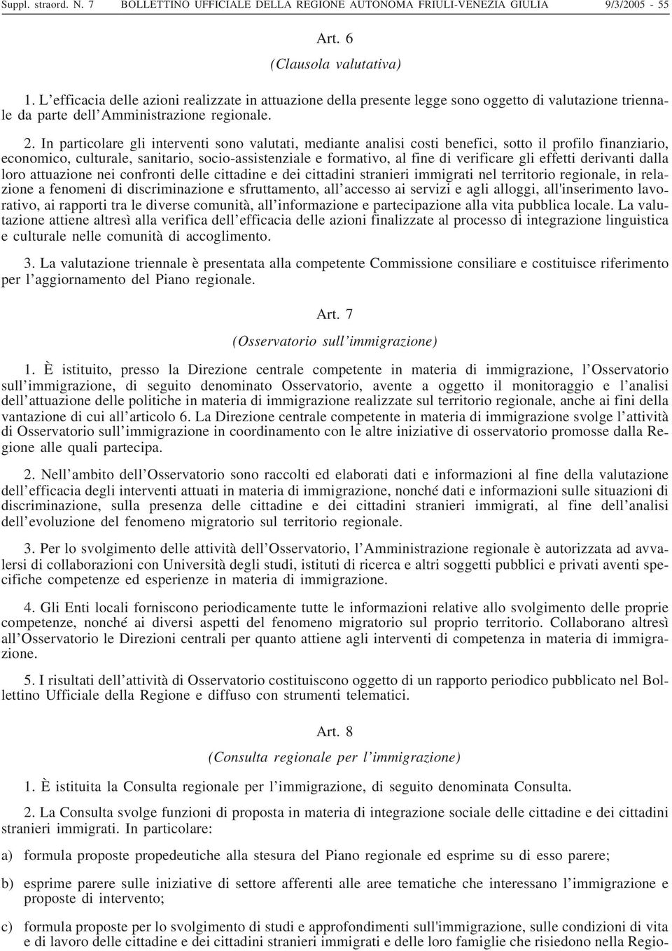 In particolare gli interventi sono valutati, mediante analisi costi benefici, sotto il profilo finanziario, economico, culturale, sanitario, socio-assistenziale e formativo, al fine di verificare gli