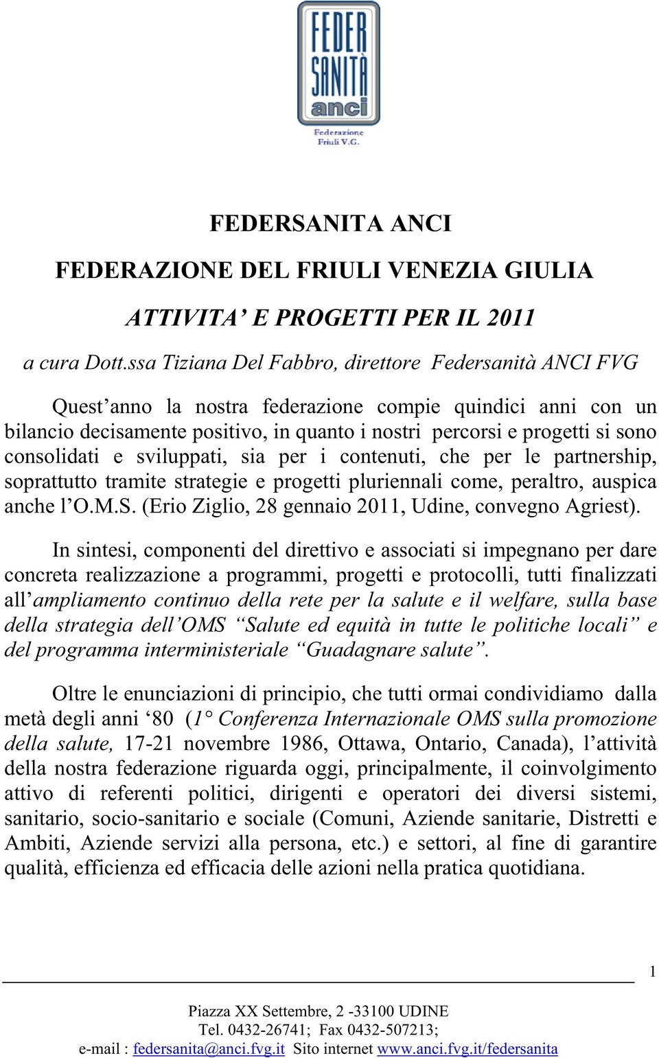 consolidati e sviluppati, sia per i contenuti, che per le partnership, soprattutto tramite strategie e progetti pluriennali come, peraltro, auspica anche l O.M.S.