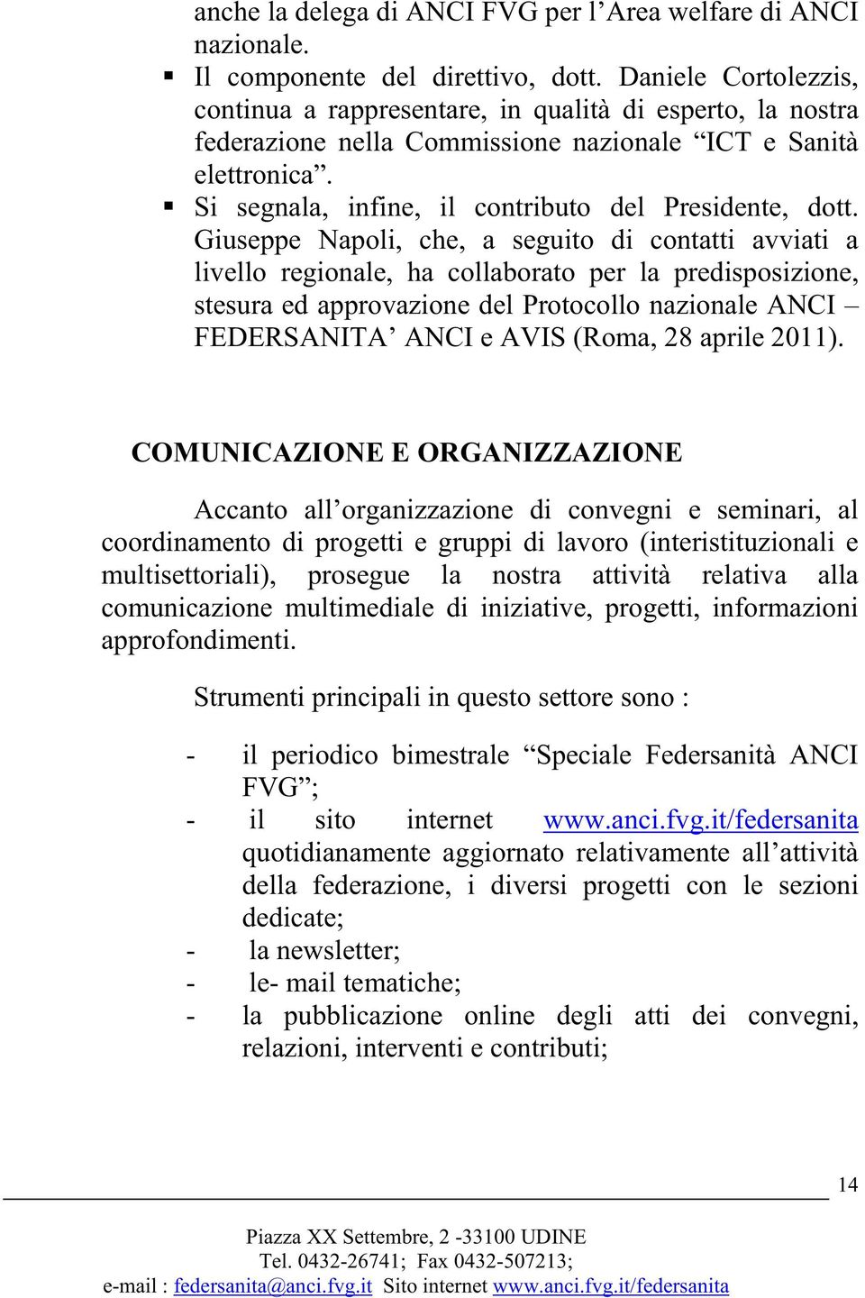 Si segnala, infine, il contributo del Presidente, dott.