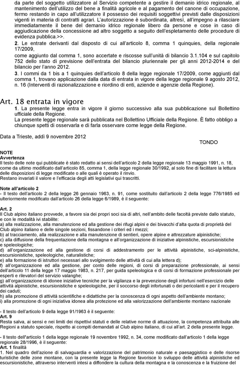 L autorizzazione è subordinata, altresì, all impegno a rilasciare immediatamente il bene del demanio idrico regionale libero da persone e cose in caso di aggiudicazione della concessione ad altro