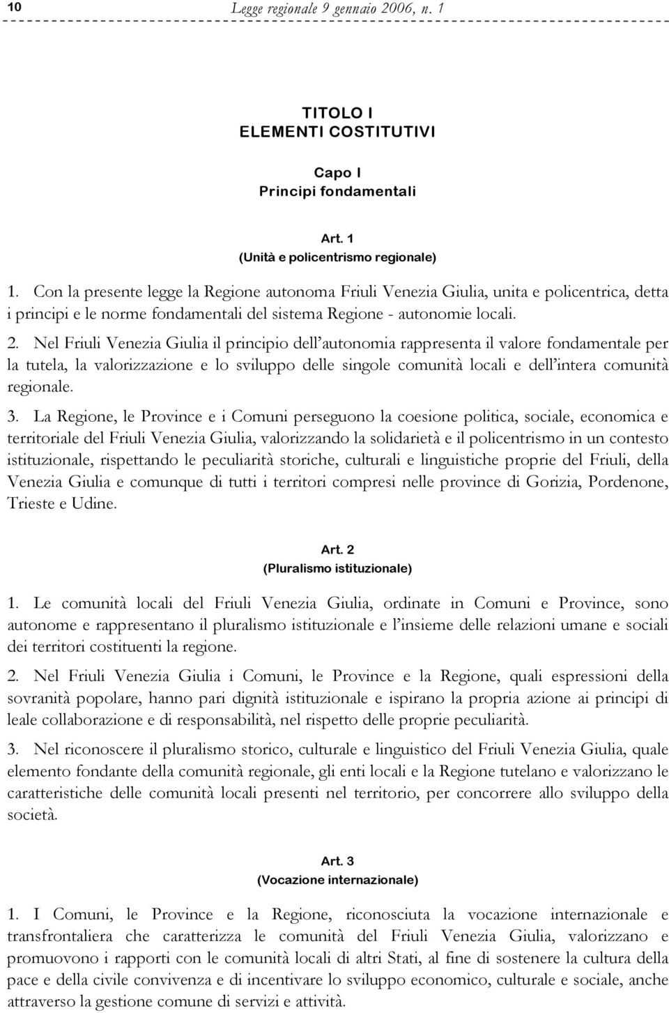 Nel Friuli Venezia Giulia il principio dell autonomia rappresenta il valore fondamentale per la tutela, la valorizzazione e lo sviluppo delle singole comunità locali e dell intera comunità regionale.