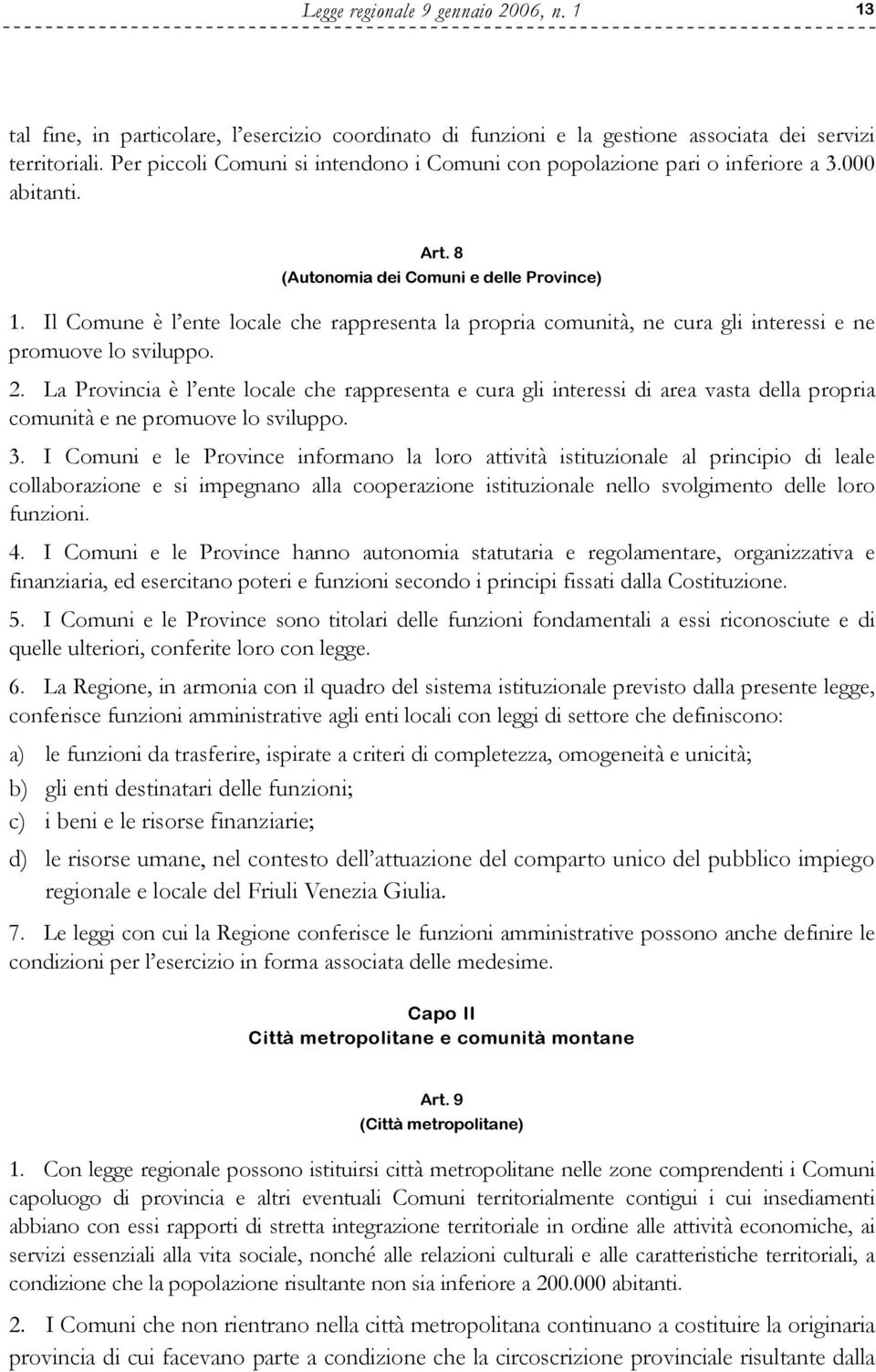 Il Comune è l ente locale che rappresenta la propria comunità, ne cura gli interessi e ne promuove lo sviluppo. 2.