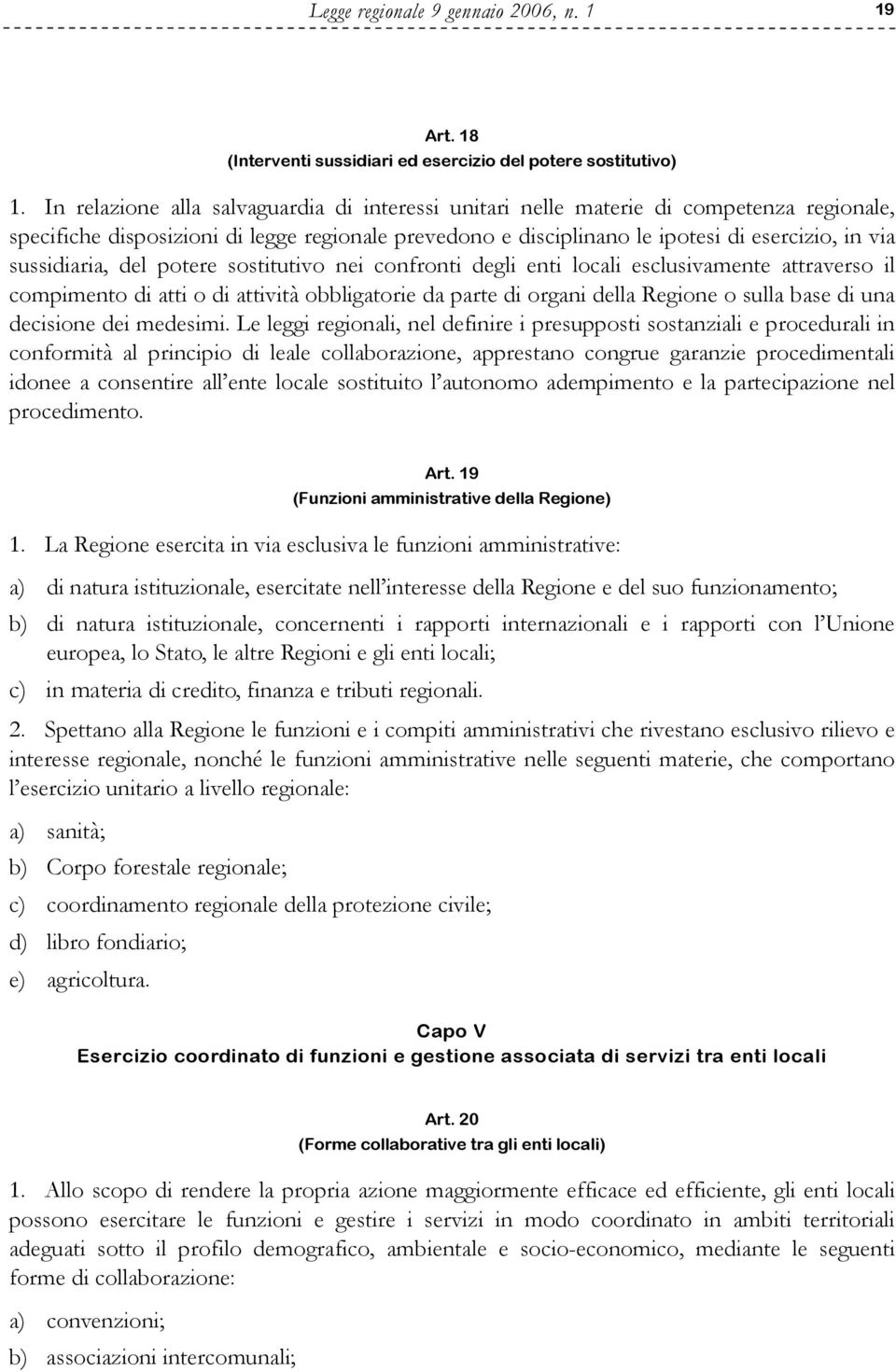 sussidiaria, del potere sostitutivo nei confronti degli enti locali esclusivamente attraverso il compimento di atti o di attività obbligatorie da parte di organi della Regione o sulla base di una