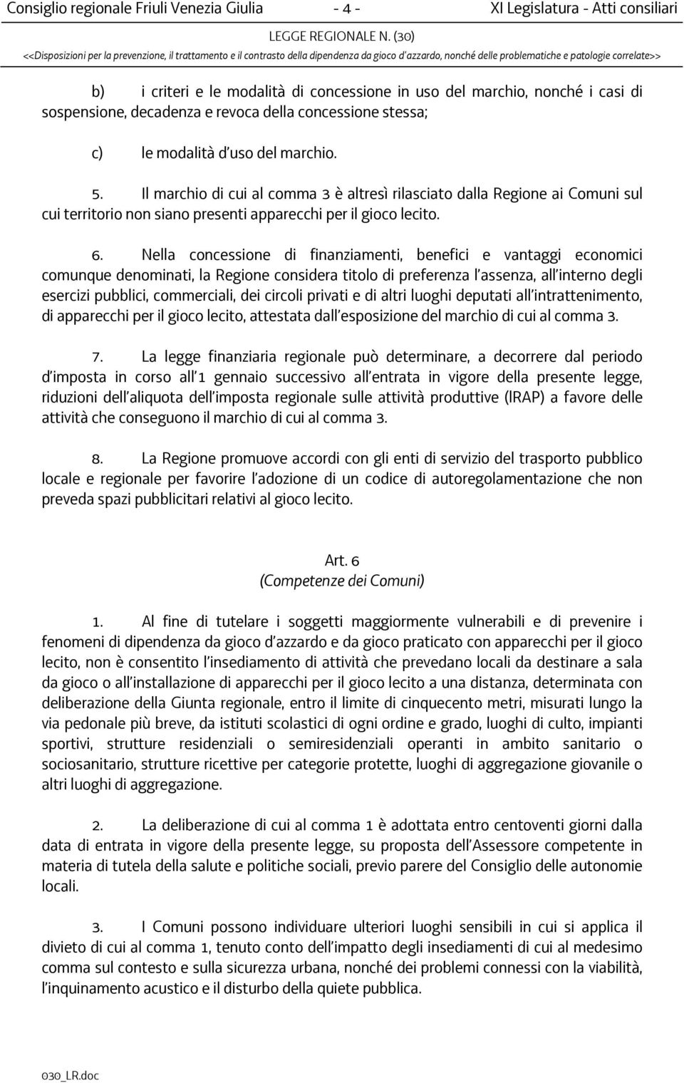 6. Nella concessione di finanziamenti, benefici e vantaggi economici comunque denominati, la Regione considera titolo di preferenza l assenza, all interno degli esercizi pubblici, commerciali, dei