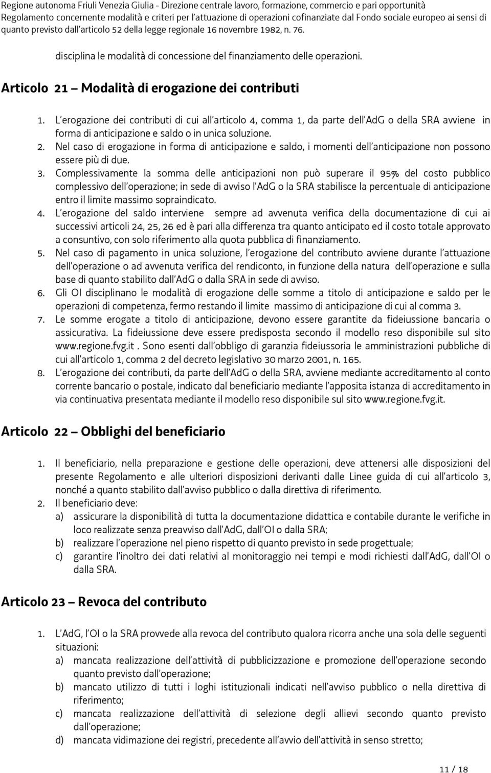 Nel caso di erogazione in forma di anticipazione e saldo, i momenti dell anticipazione non possono essere più di due. 3.