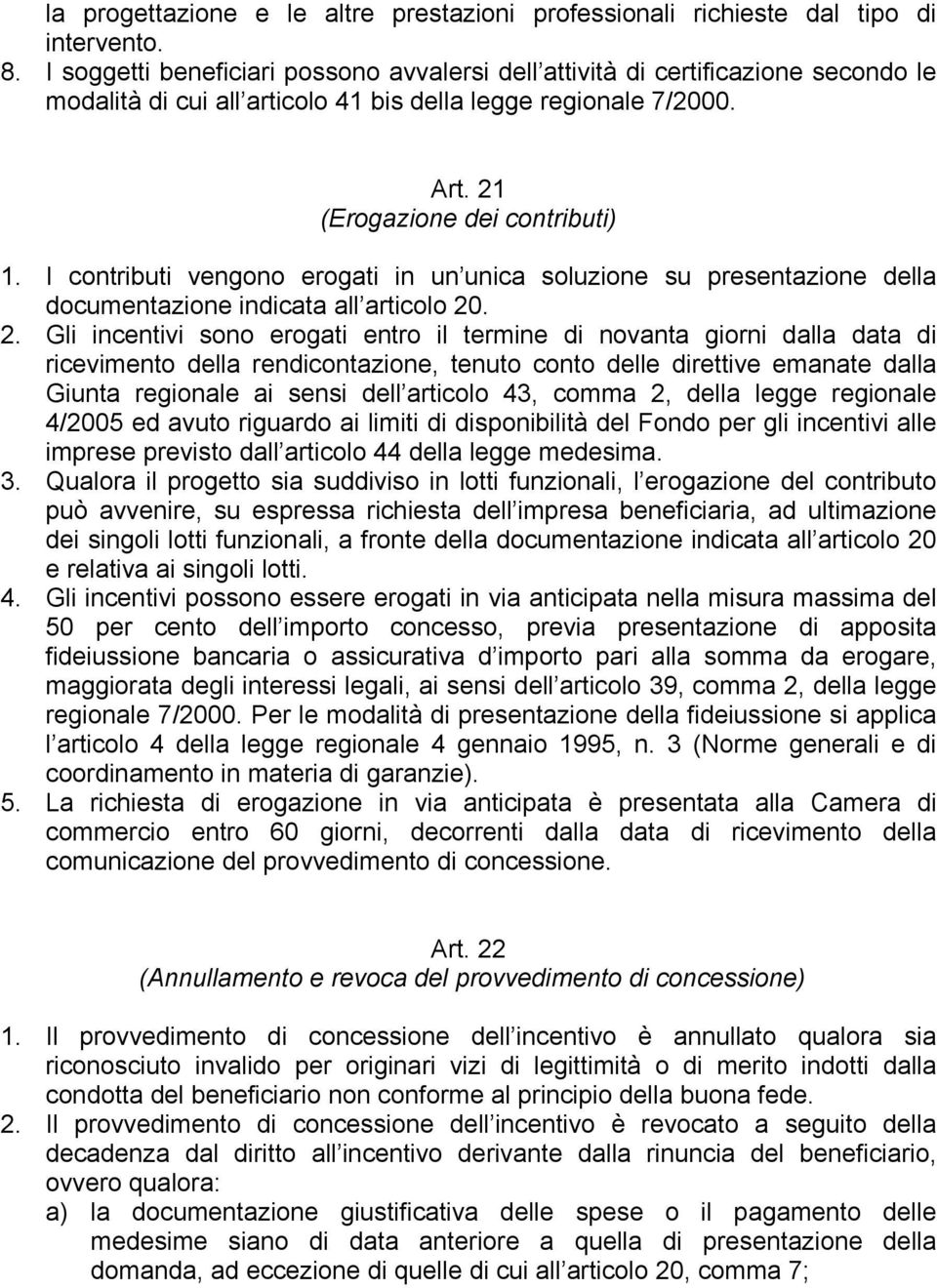 I contributi vengono erogati in un unica soluzione su presentazione della documentazione indicata all articolo 20