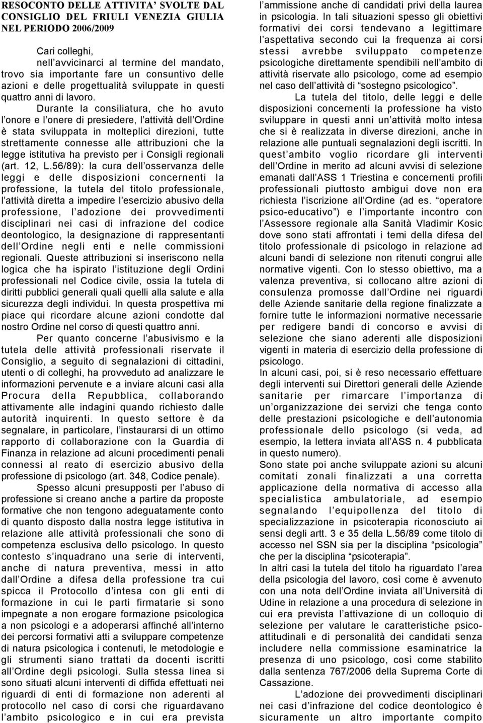 Durante la consiliatura, che ho avuto l onore e l onere di presiedere, l attività dell Ordine è stata sviluppata in molteplici direzioni, tutte strettamente connesse alle attribuzioni che la legge