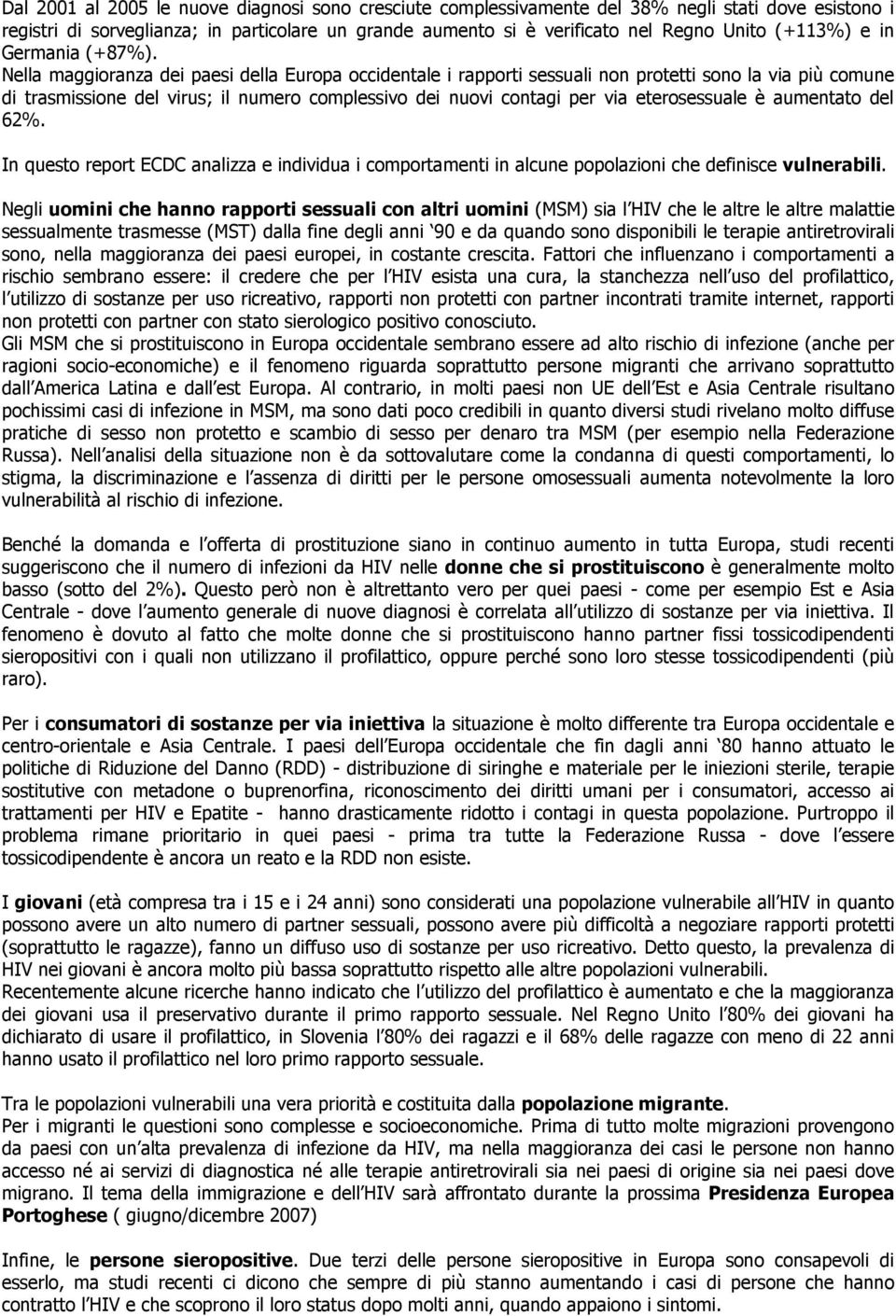 Nella maggioranza dei paesi della Europa occidentale i rapporti sessuali non protetti sono la via più comune di trasmissione del virus; il numero complessivo dei nuovi contagi per via eterosessuale è