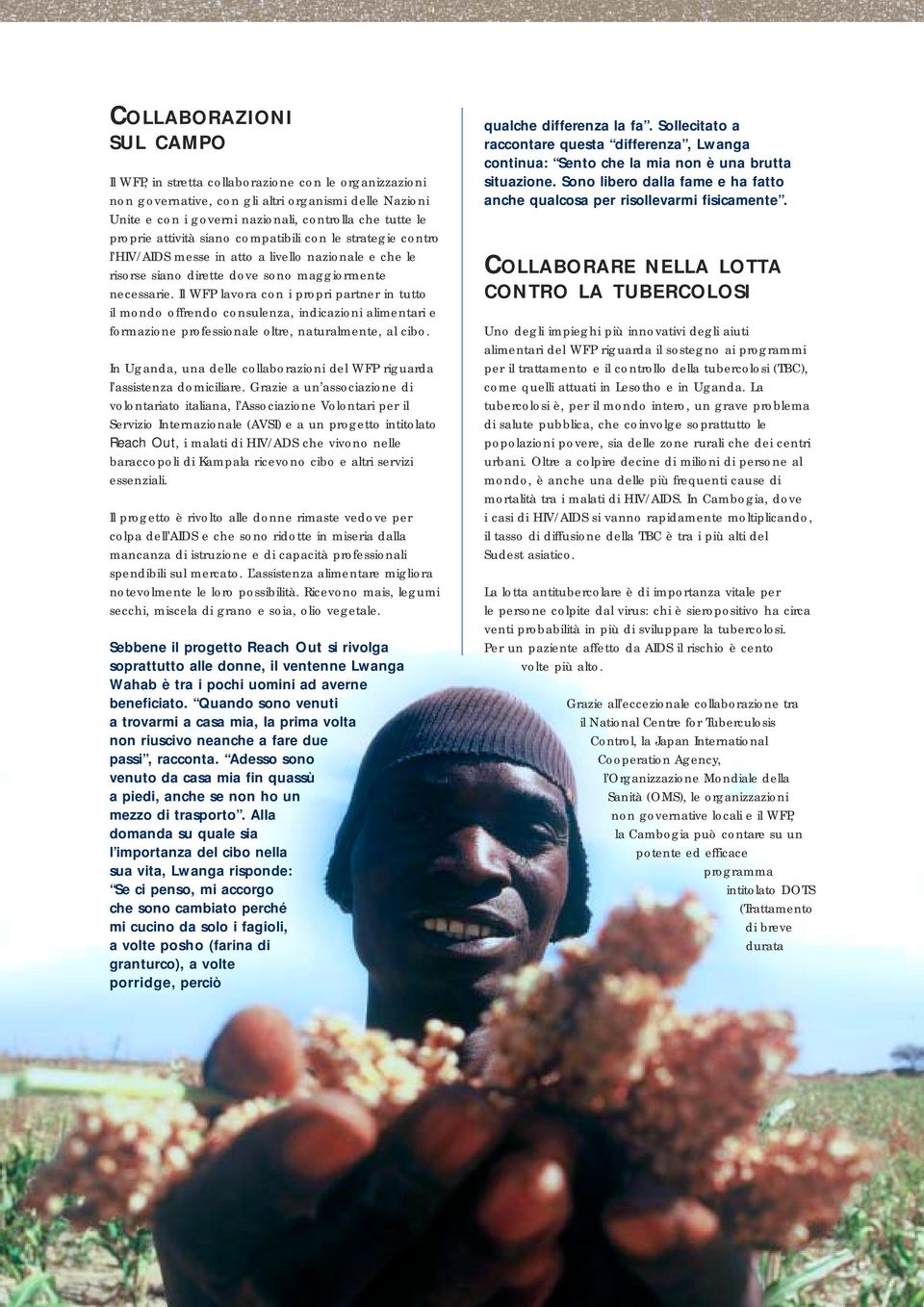 Il WFP lavora con i propri partner in tutto il mondo offrendo consulenza, indicazioni alimentari e formazione professionale oltre, naturalmente, al cibo.