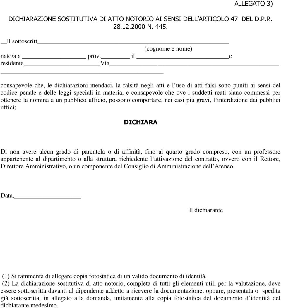 ove i suddetti reati siano commessi per ottenere la nomina a un pubblico ufficio, possono comportare, nei casi più gravi, l interdizione dai pubblici uffici; DICHIARA Di non avere alcun grado di