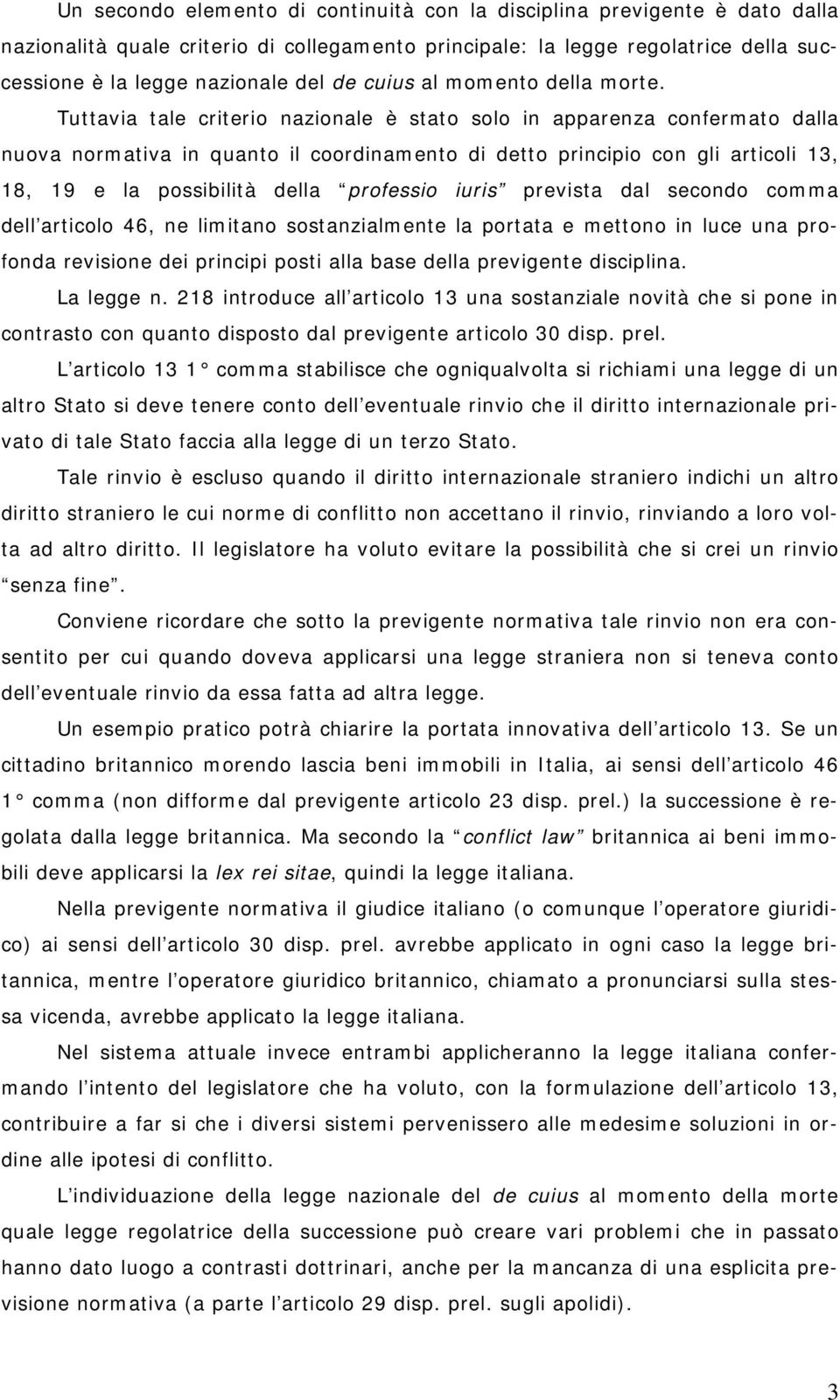 Tuttavia tale criterio nazionale è stato solo in apparenza confermato dalla nuova normativa in quanto il coordinamento di detto principio con gli articoli 13, 18, 19 e la possibilità della professio