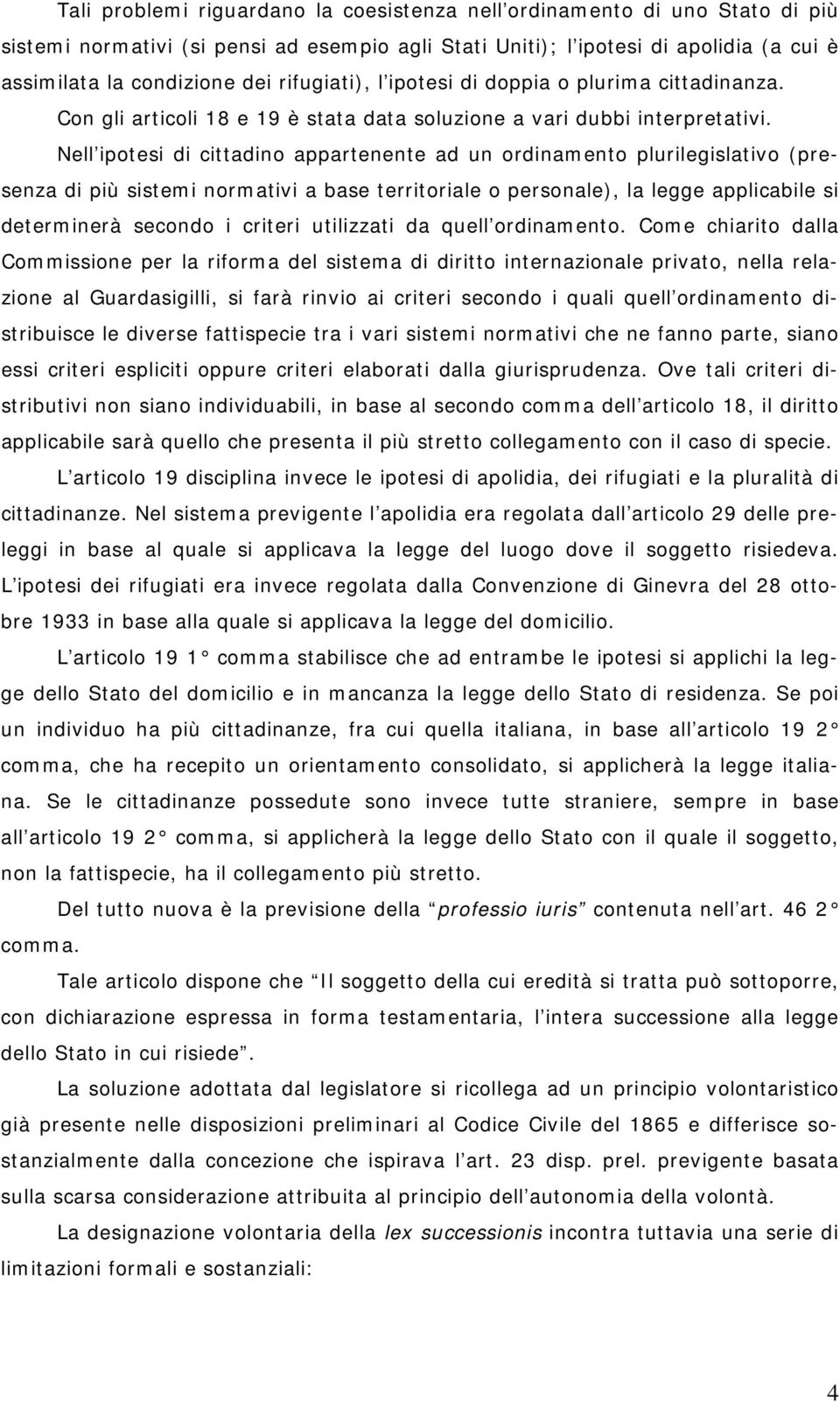 Nell ipotesi di cittadino appartenente ad un ordinamento plurilegislativo (presenza di più sistemi normativi a base territoriale o personale), la legge applicabile si determinerà secondo i criteri