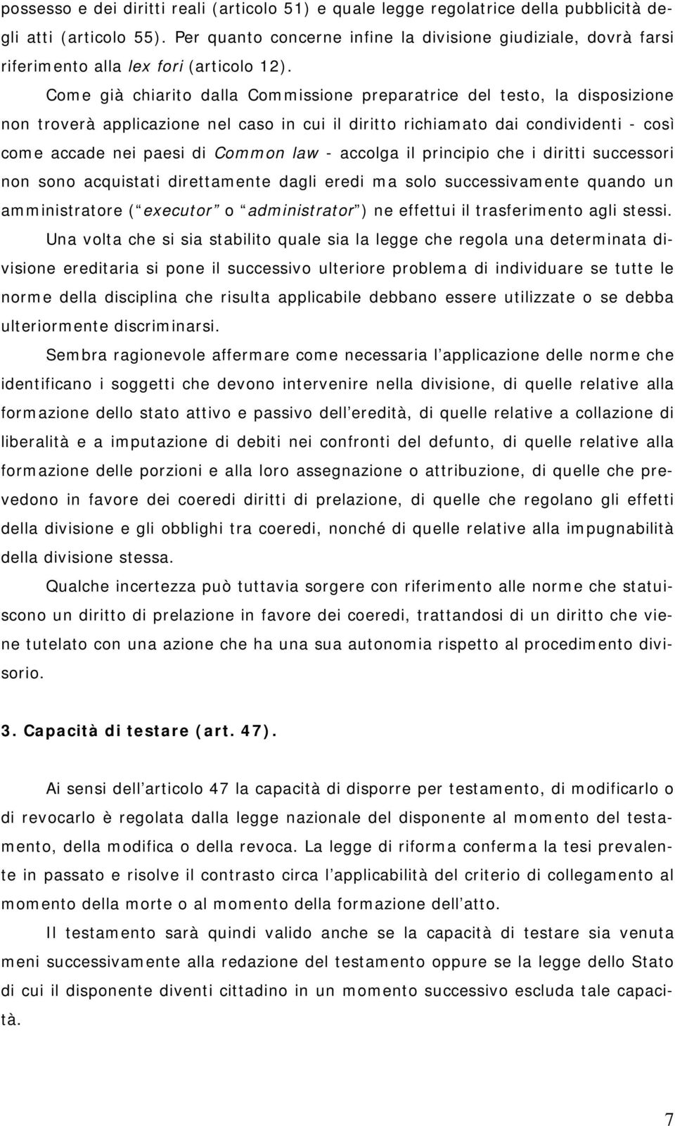 Come già chiarito dalla Commissione preparatrice del testo, la disposizione non troverà applicazione nel caso in cui il diritto richiamato dai condividenti - così come accade nei paesi di Common law