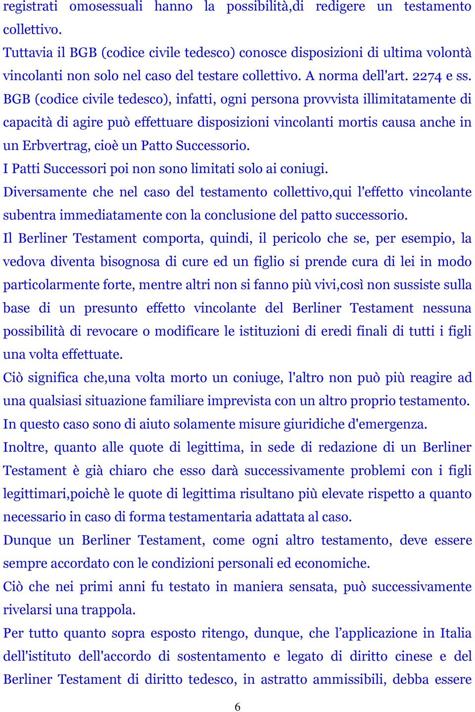 BGB (codice civile tedesco), infatti, ogni persona provvista illimitatamente di capacità di agire può effettuare disposizioni vincolanti mortis causa anche in un Erbvertrag, cioè un Patto Successorio.