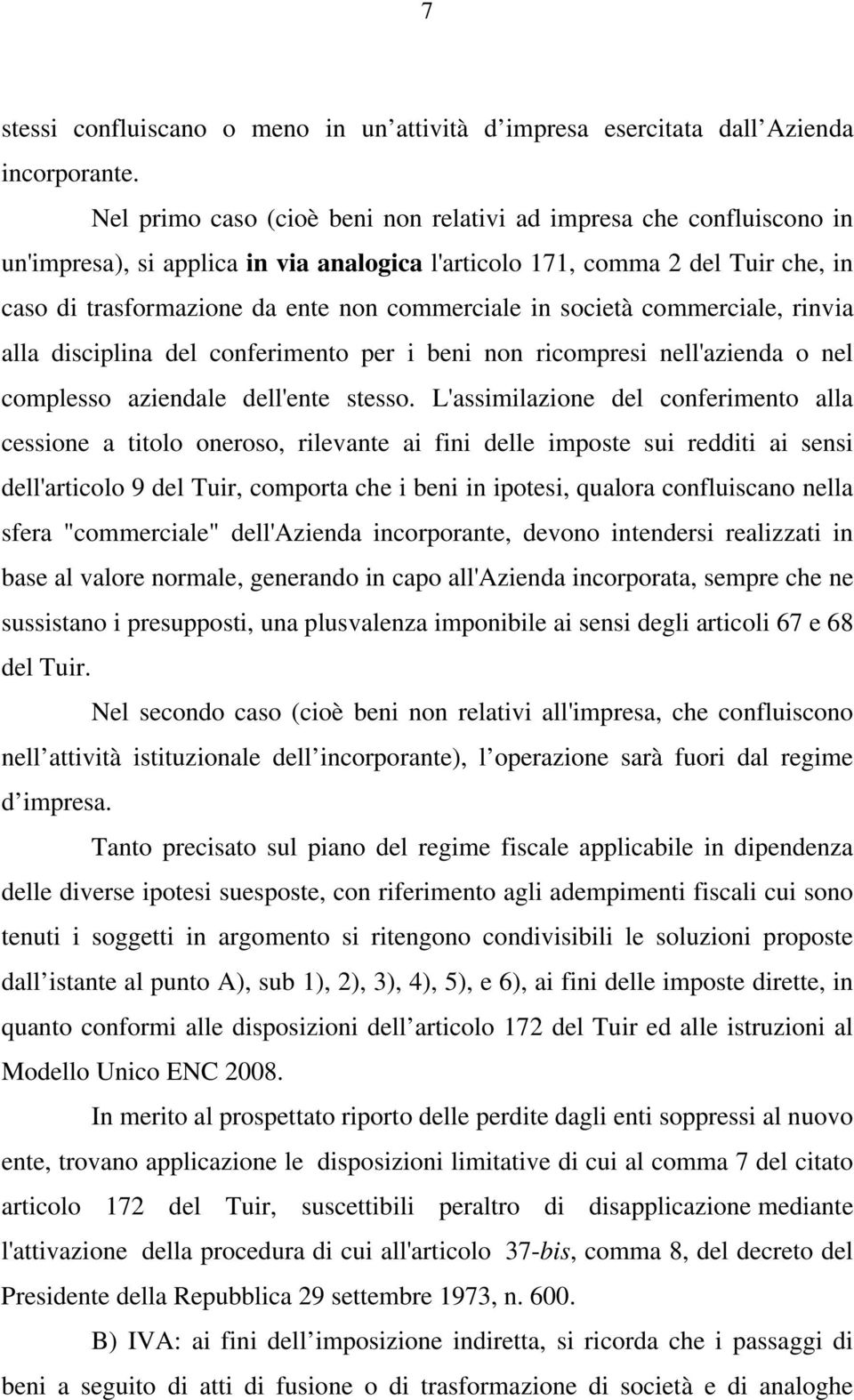 in società commerciale, rinvia alla disciplina del conferimento per i beni non ricompresi nell'azienda o nel complesso aziendale dell'ente stesso.