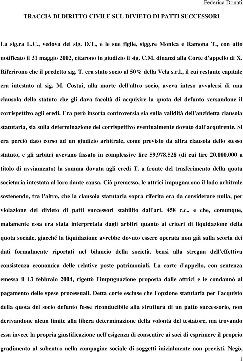 M. Costui, alla morte dell'altro socio, aveva inteso avvalersi di una clausola dello statuto che gli dava facoltà di acquisire la quota del defunto versandone il corrispettivo agli eredi.