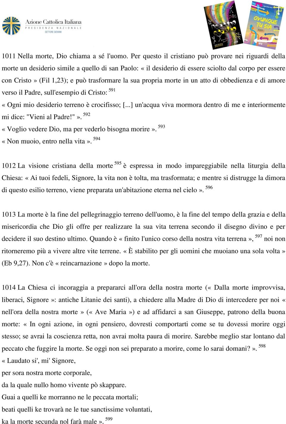 la sua propria morte in un atto di obbedienza e di amore verso il Padre, sull'esempio di Cristo: 591 «Ogni mio desiderio terreno è crocifisso; [.