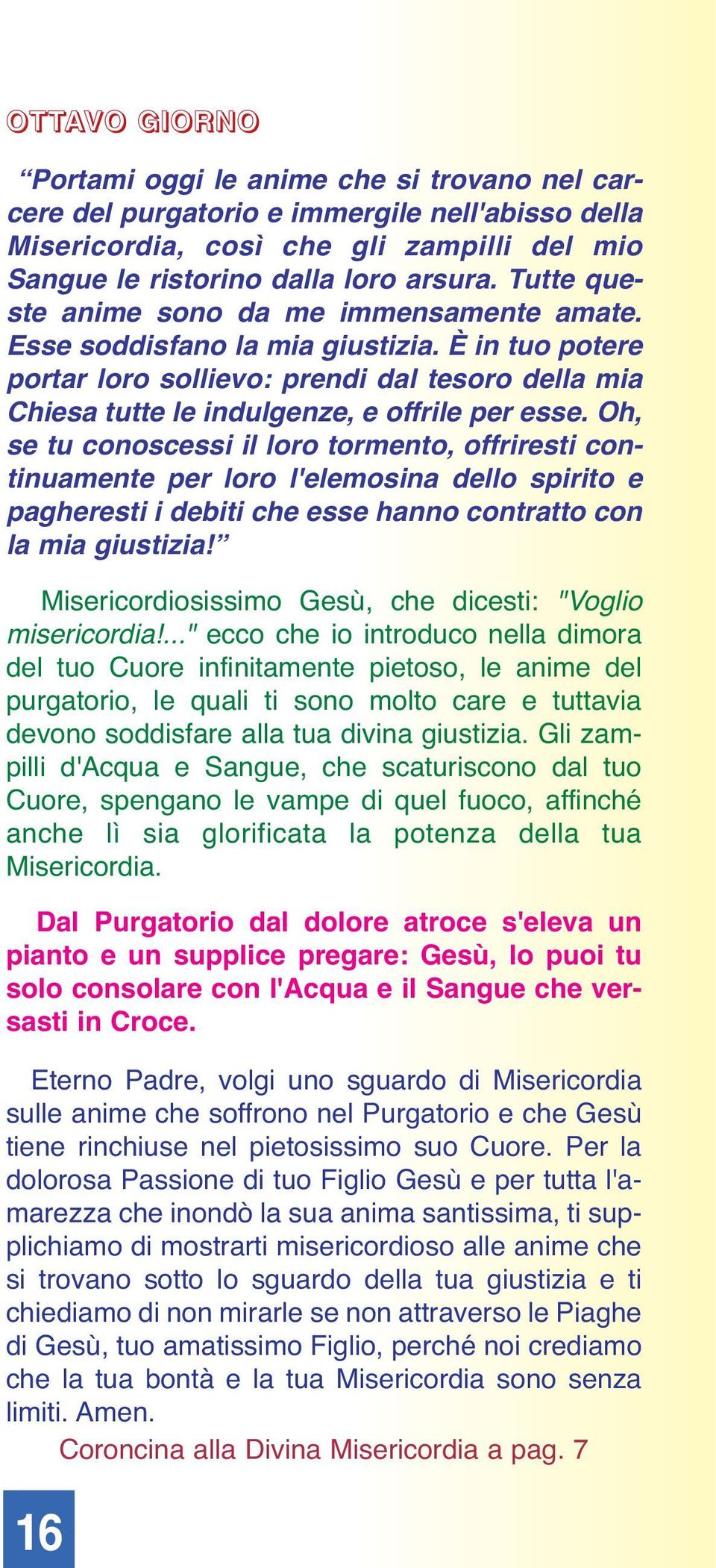 Oh, se tu conoscessi il loro tormento, offriresti continuamente per loro l'elemosina dello spirito e pagheresti i debiti che esse hanno contratto con la mia giustizia!