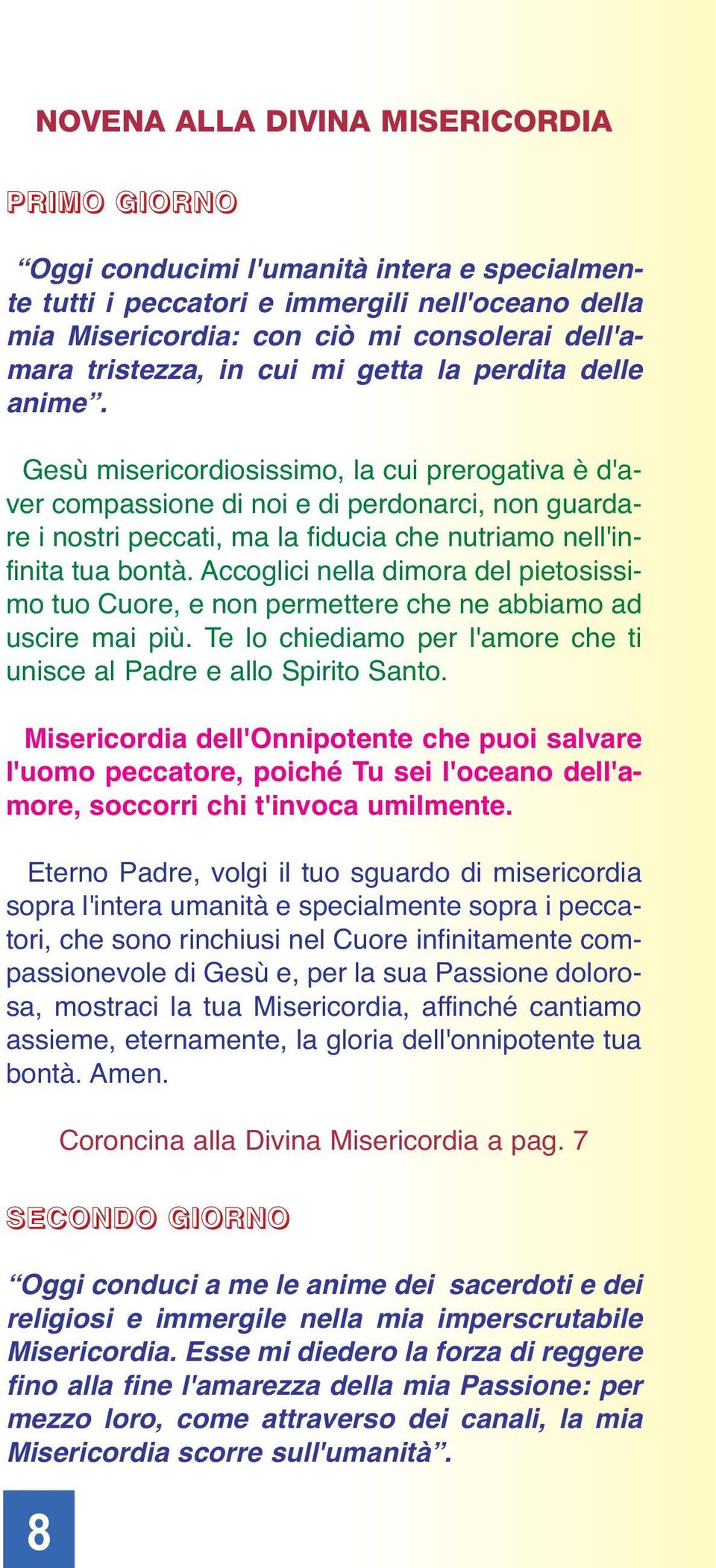 Gesù misericordiosissimo, la cui prerogativa è d'aver compassione di noi e di perdonarci, non guardare i nostri peccati, ma la fiducia che nutriamo nell'infinita tua bontà.