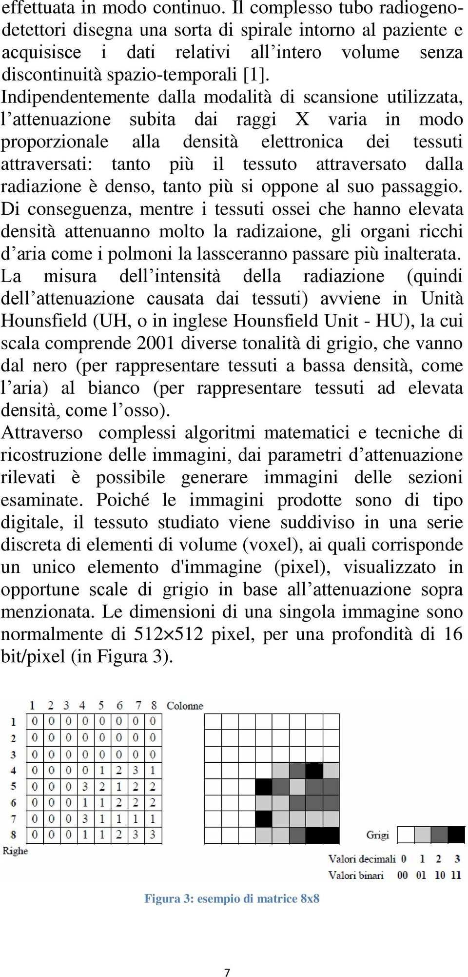 Indipendentemente dalla modalità di scansione utilizzata, l attenuazione subita dai raggi X varia in modo proporzionale alla densità elettronica dei tessuti attraversati: tanto più il tessuto