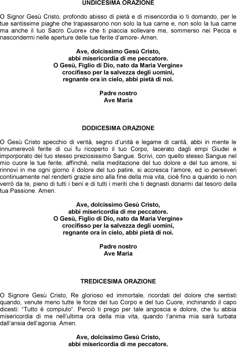 DODICESIMA ORAZIONE O Gesù Cristo specchio di verità, segno d unità e legame di carità, abbi in mente le innumerevoli ferite di cui fu ricoperto il tuo Corpo, lacerato dagli empi Giudei e imporporato