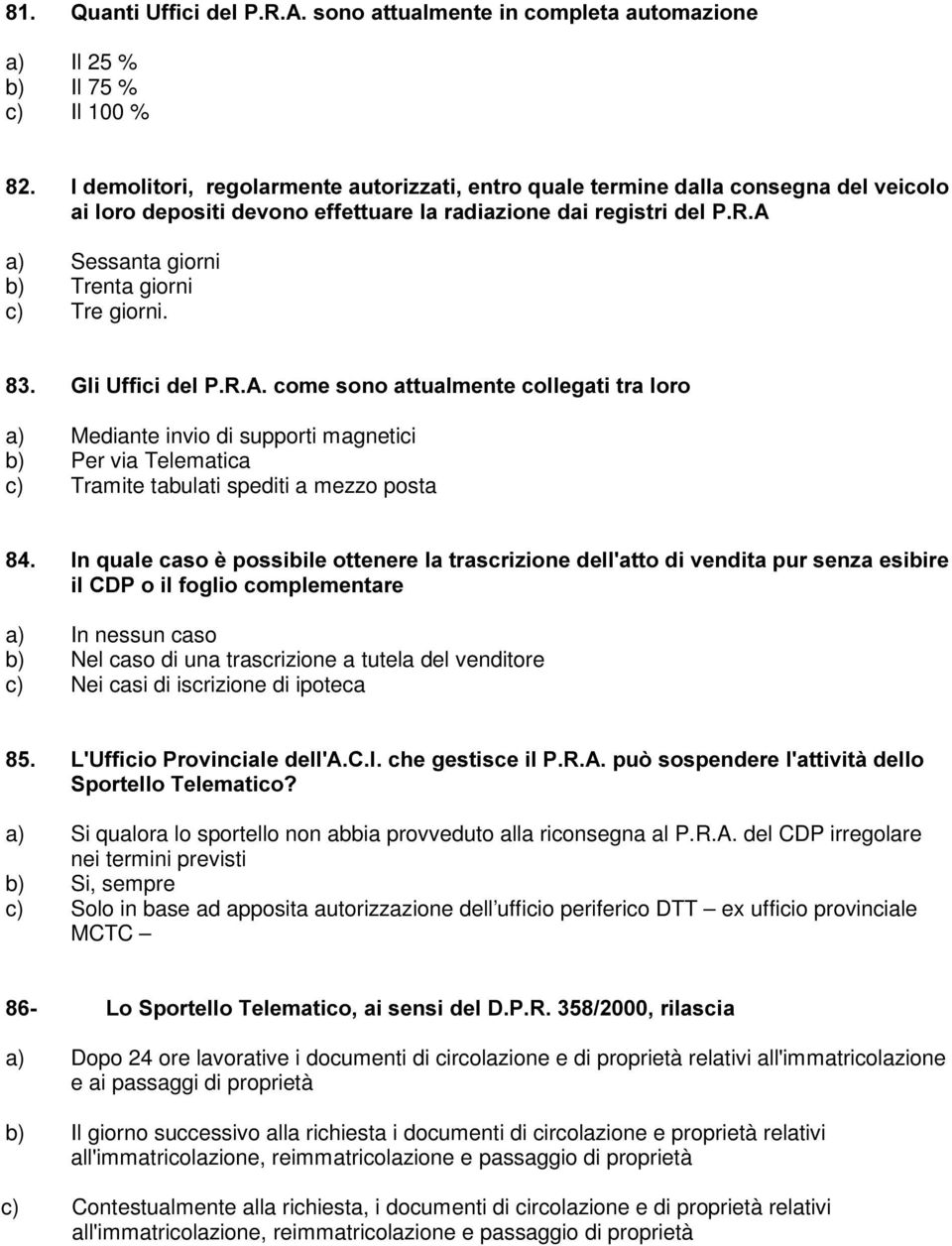 *OL8IILFLGHO35$FRPHVRQRDWWXDOPHQWHFROOHJDWLWUDORUR a) Mediante invio di supporti magnetici b) Per via Telematica c) Tramite tabulati spediti a mezzo