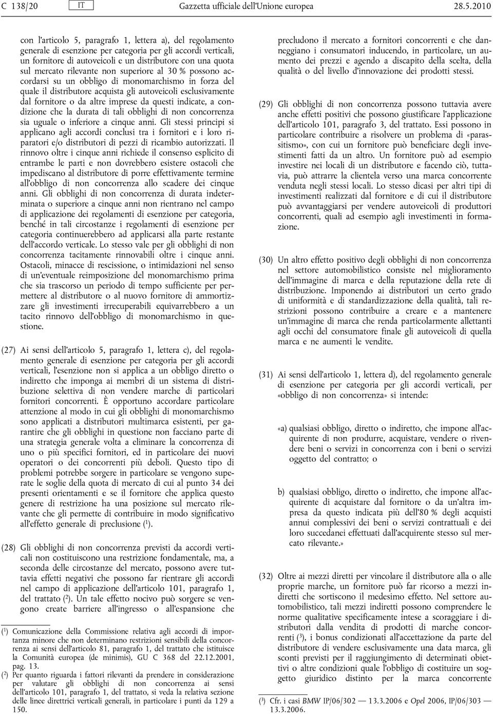 rilevante non superiore al 30 % possono accordarsi su un obbligo di monomarchismo in forza del quale il distributore acquista gli autoveicoli esclusivamente dal fornitore o da altre imprese da questi