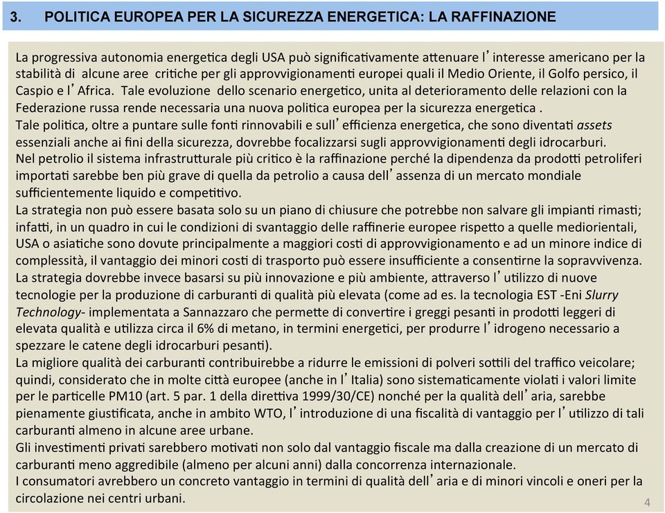 co, unita al deterioramento delle relazioni con la Federazione russa rende necessaria una nuova poli?ca europea per la sicurezza energe?ca. Tale poli?ca, oltre a puntare sulle fon?