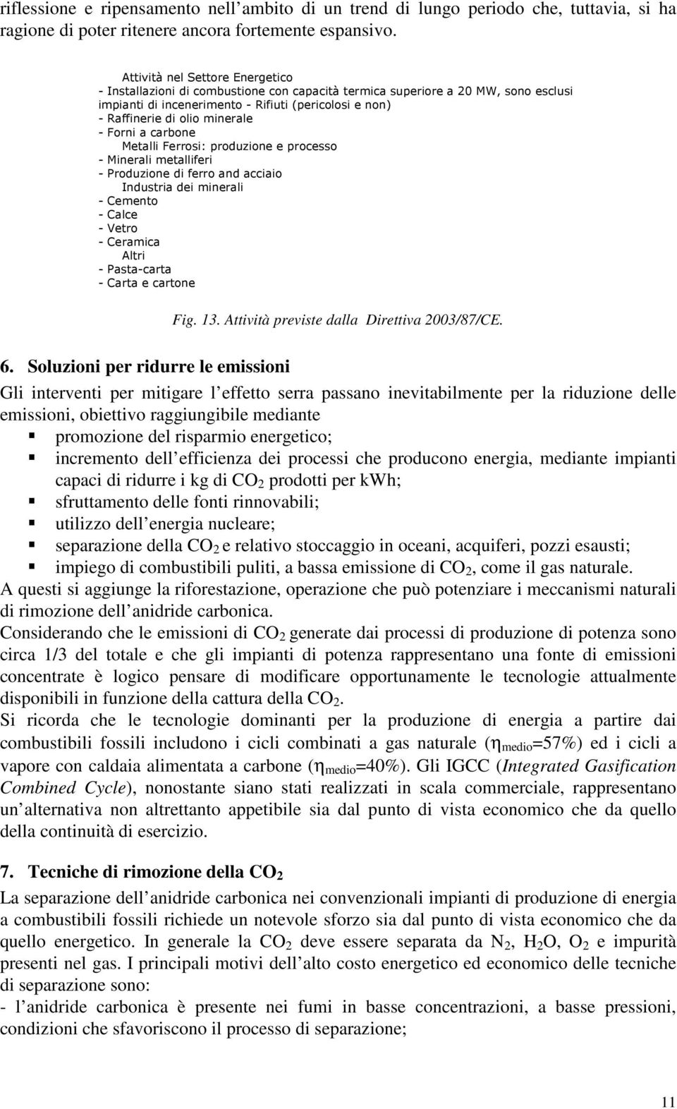 minerale - Forni a carbone Metalli Ferrosi: produzione e processo - Minerali metalliferi - Produzione di ferro and acciaio Industria dei minerali - Cemento - Calce - Vetro - Ceramica Altri -