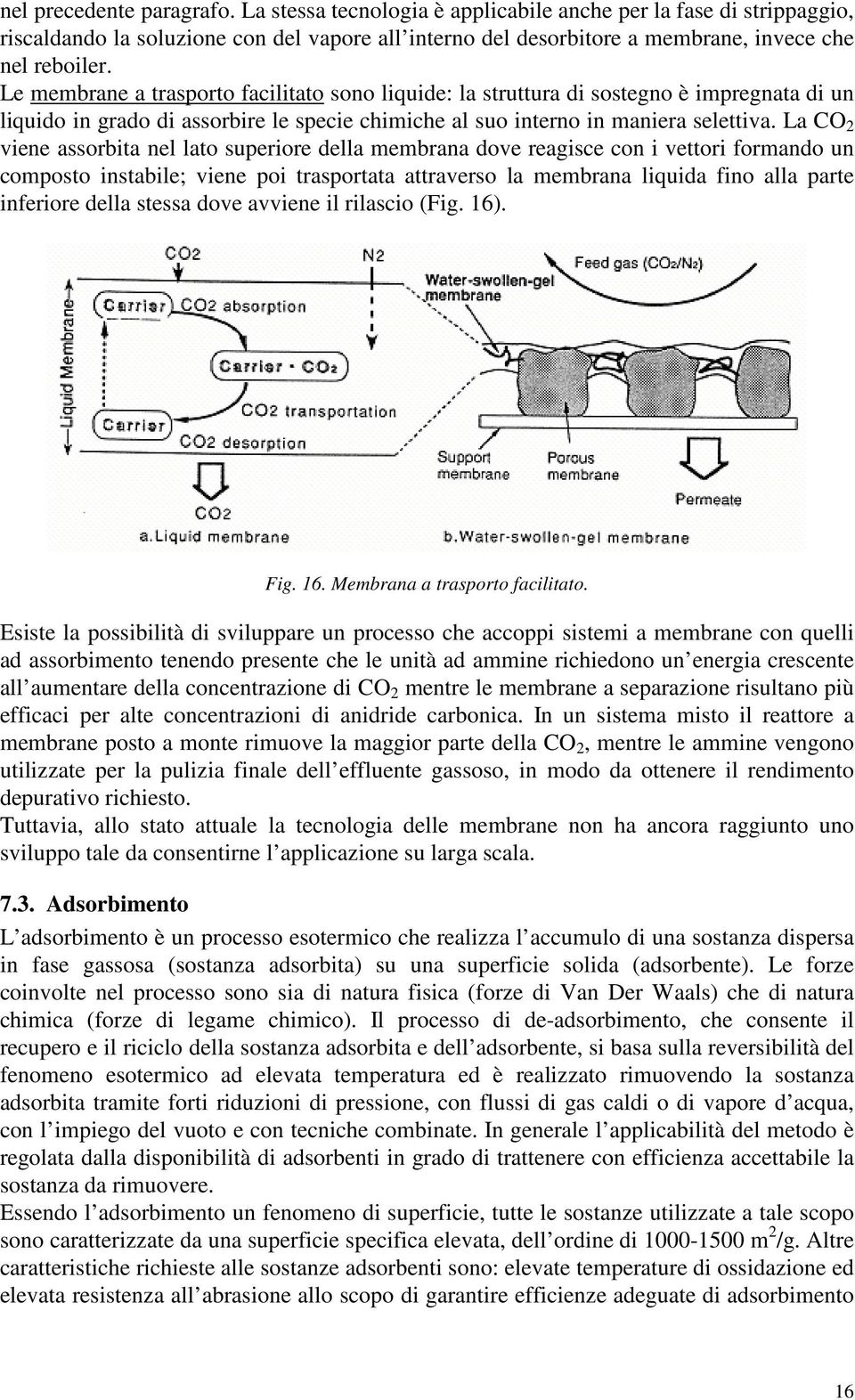 La CO 2 viene assorbita nel lato superiore della membrana dove reagisce con i vettori formando un composto instabile; viene poi trasportata attraverso la membrana liquida fino alla parte inferiore