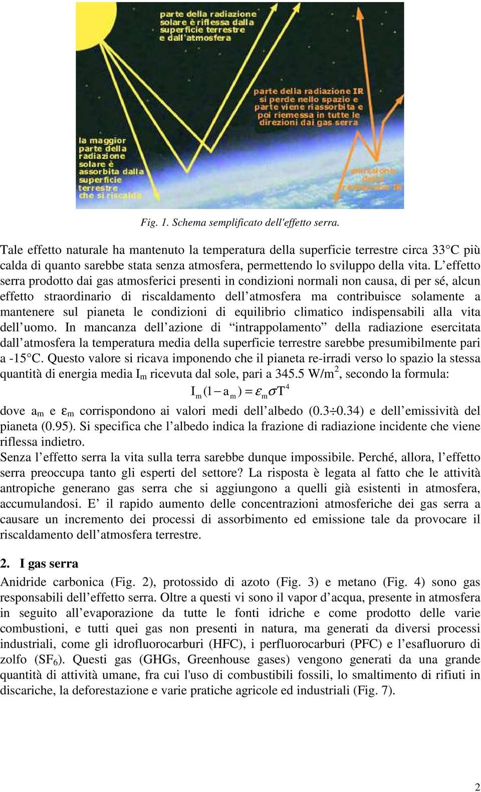 L effetto serra prodotto dai gas atmosferici presenti in condizioni normali non causa, di per sé, alcun effetto straordinario di riscaldamento dell atmosfera ma contribuisce solamente a mantenere sul