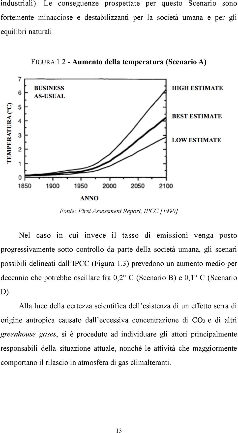 umana, gli scenari possibili delineati dall IPCC (Figura 1.3) prevedono un aumento medio per decennio che potrebbe oscillare fra 0,2 C (Scenario B) e 0,1 C (Scenario D).