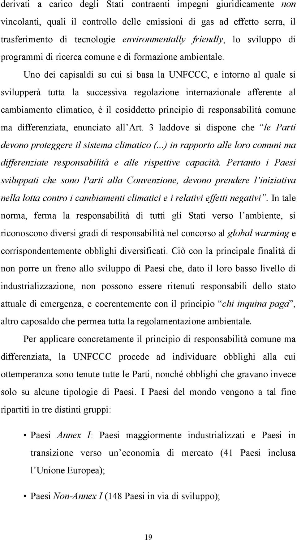 Uno dei capisaldi su cui si basa la UNFCCC, e intorno al quale si svilupperà tutta la successiva regolazione internazionale afferente al cambiamento climatico, è il cosiddetto principio di