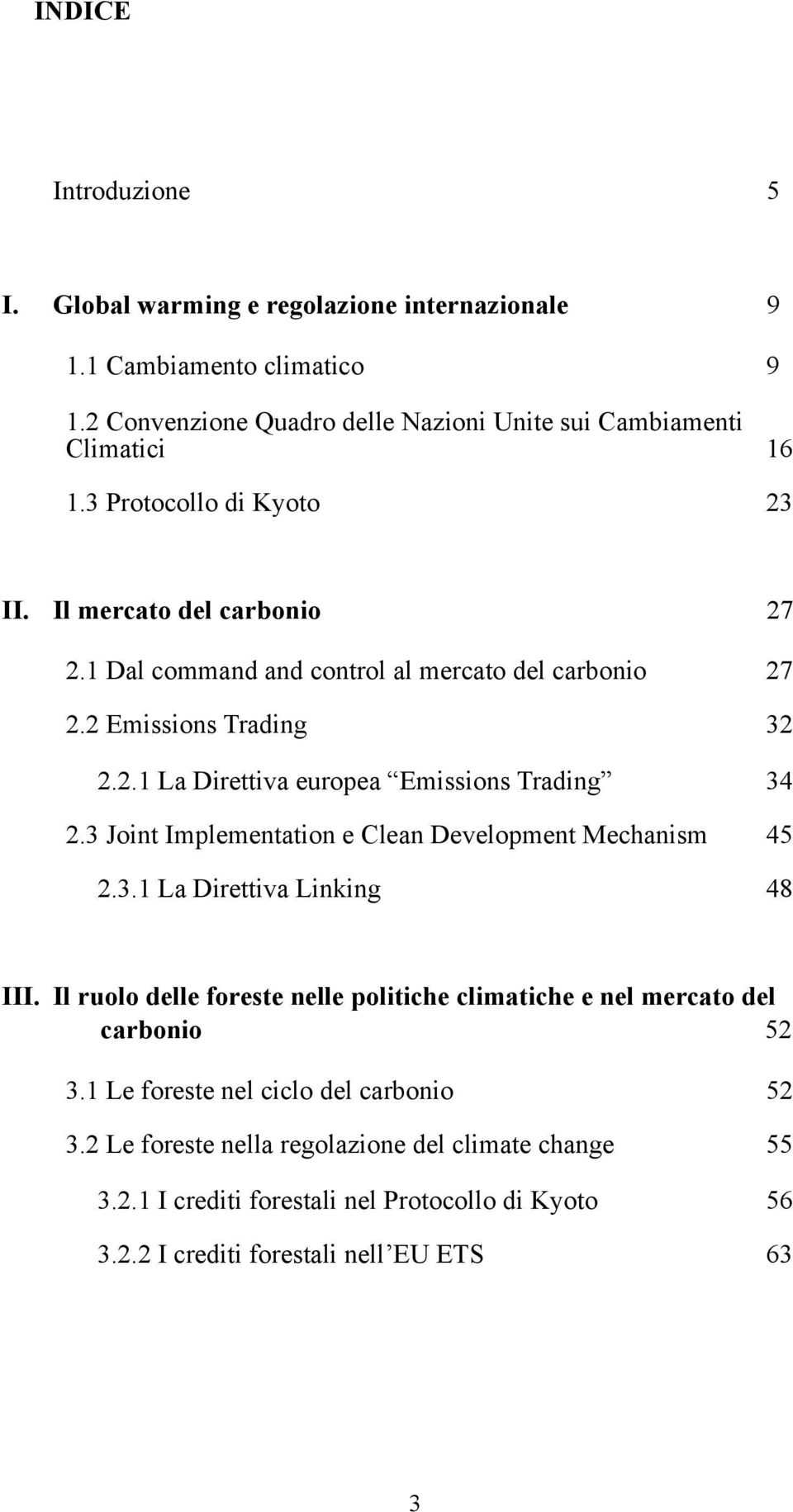 3 Joint Implementation e Clean Development Mechanism 45 2.3.1 La Direttiva Linking 48 III. Il ruolo delle foreste nelle politiche climatiche e nel mercato del carbonio 52 3.