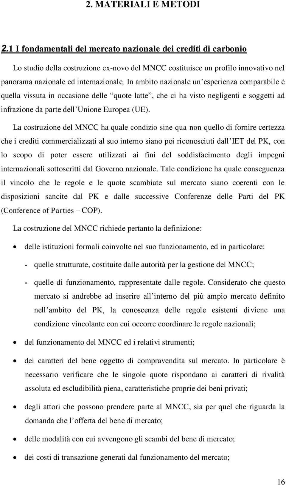 In ambito nazionale un esperienza comparabile è quella vissuta in occasione delle quote latte, che ci ha visto negligenti e soggetti ad infrazione da parte dell Unione Europea (UE).