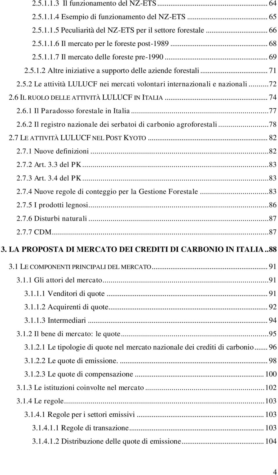 .. 72 2.6 IL RUOLO DELLE ATTIVITÀ LULUCF IN ITALIA... 74 2.6.1 Il Paradosso forestale in Italia... 77 2.6.2 Il registro nazionale dei serbatoi di carbonio agroforestali... 78 2.