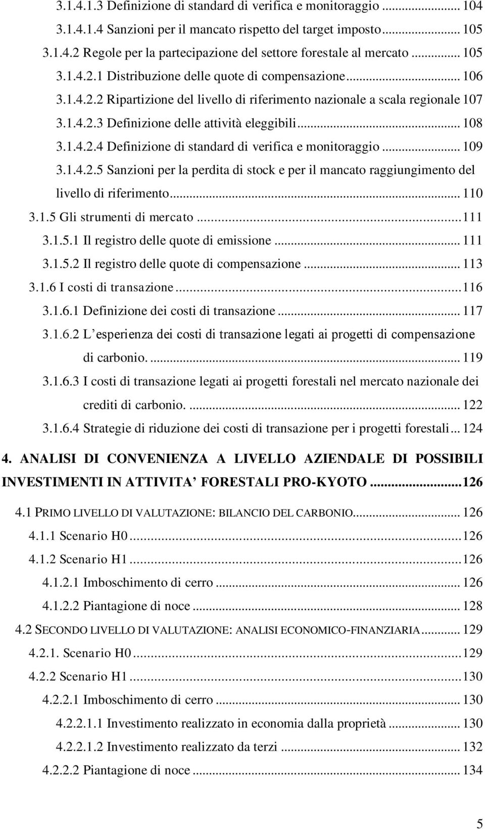 .. 108 3.1.4.2.4 Definizione di standard di verifica e monitoraggio... 109 3.1.4.2.5 Sanzioni per la perdita di stock e per il mancato raggiungimento del livello di riferimento... 110 3.1.5 Gli strumenti di mercato.