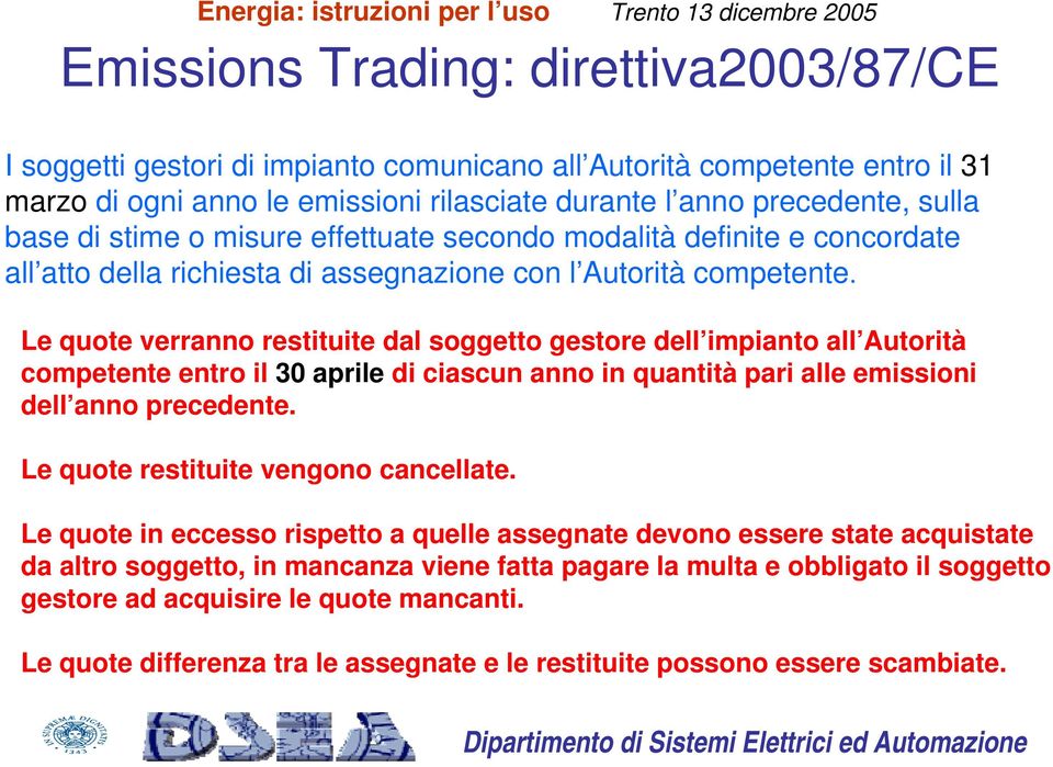 Le quote verranno restituite dal soggetto gestore dell impianto all Autorità competente entro il 30 aprile di ciascun anno in quantità pari alle emissioni dell anno precedente.