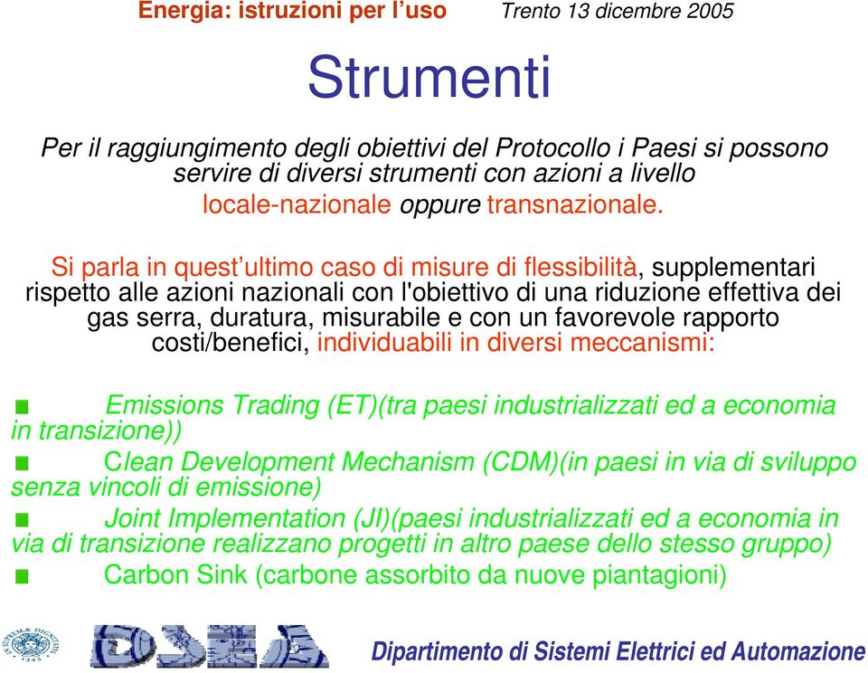 favorevole rapporto costi/benefici, individuabili in diversi meccanismi: Emissions Trading (ET)(tra paesi industrializzati ed a economia in transizione)) Clean Development Mechanism (CDM)(in paesi in