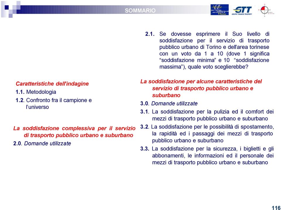 soddisfazione massima ), quale voto sceglierebbe? Caratteristiche dell indagine 1.1. Metodologia 1.2.