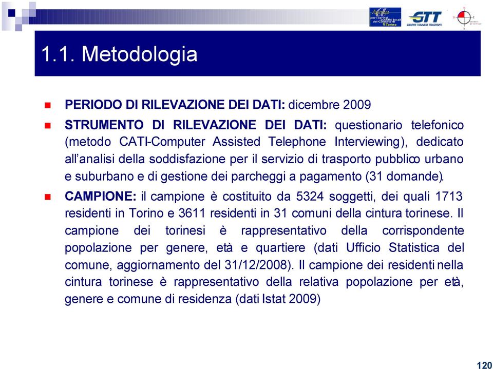 CAMPIONE: il campione è costituito da 5324 soggetti, dei quali 1713 residenti in Torino e 3611 residenti in 31 comuni della cintura torinese.