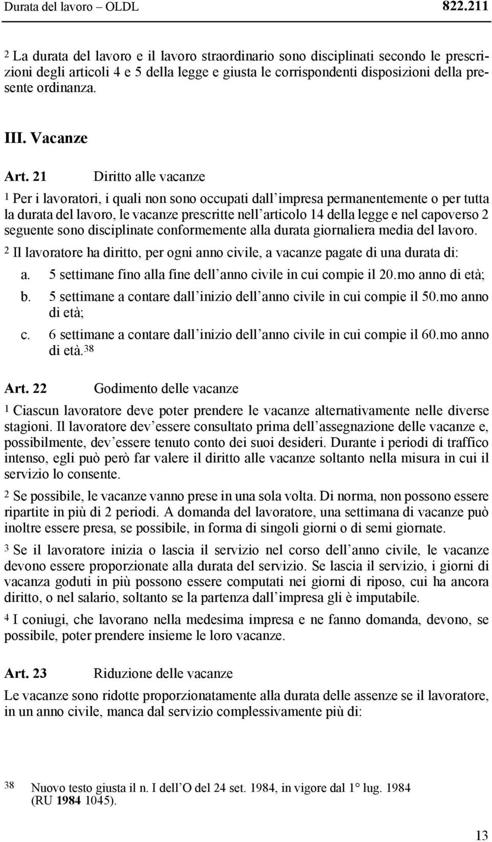 21 Diritto alle vacanze 1 Per i lavoratori, i quali non sono occupati dall impresa permanentemente o per tutta la durata del lavoro, le vacanze prescritte nell articolo 14 della legge e nel capoverso