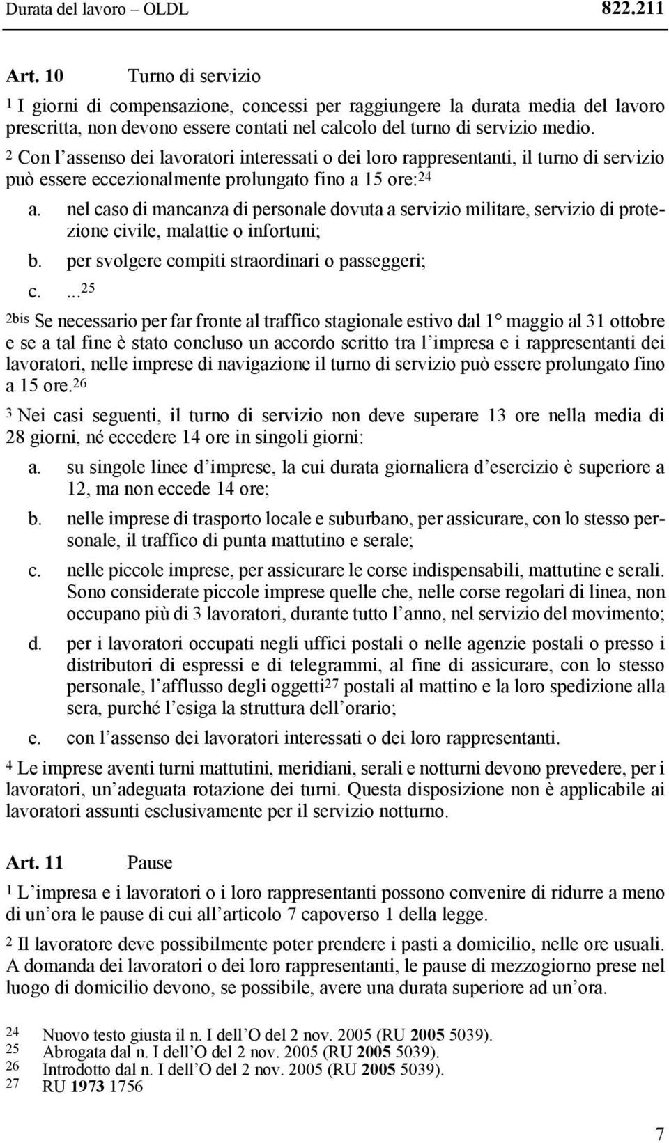 2 Con l assenso dei lavoratori interessati o dei loro rappresentanti, il turno di servizio può essere eccezionalmente prolungato fino a 15 ore: 24 a.