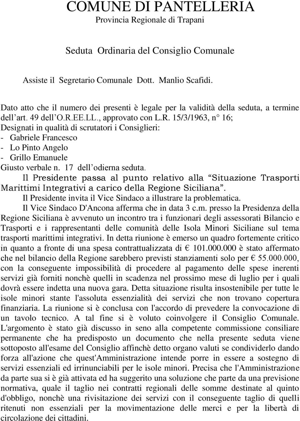 EE.LL., approvato con L.R. 15/3/1963, n 16; Designati in qualità di scrutatori i Consiglieri: - Gabriele Francesco - Lo Pinto Angelo - Grillo Emanuele Giusto verbale n. 17 dell odierna seduta.