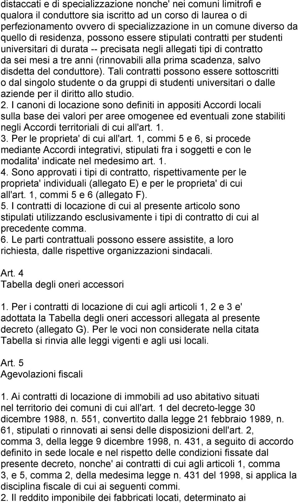 disdetta del conduttore). Tali contratti possono essere sottoscritti o dal singolo studente o da gruppi di studenti universitari o dalle aziende per il diritto allo studio. 2.