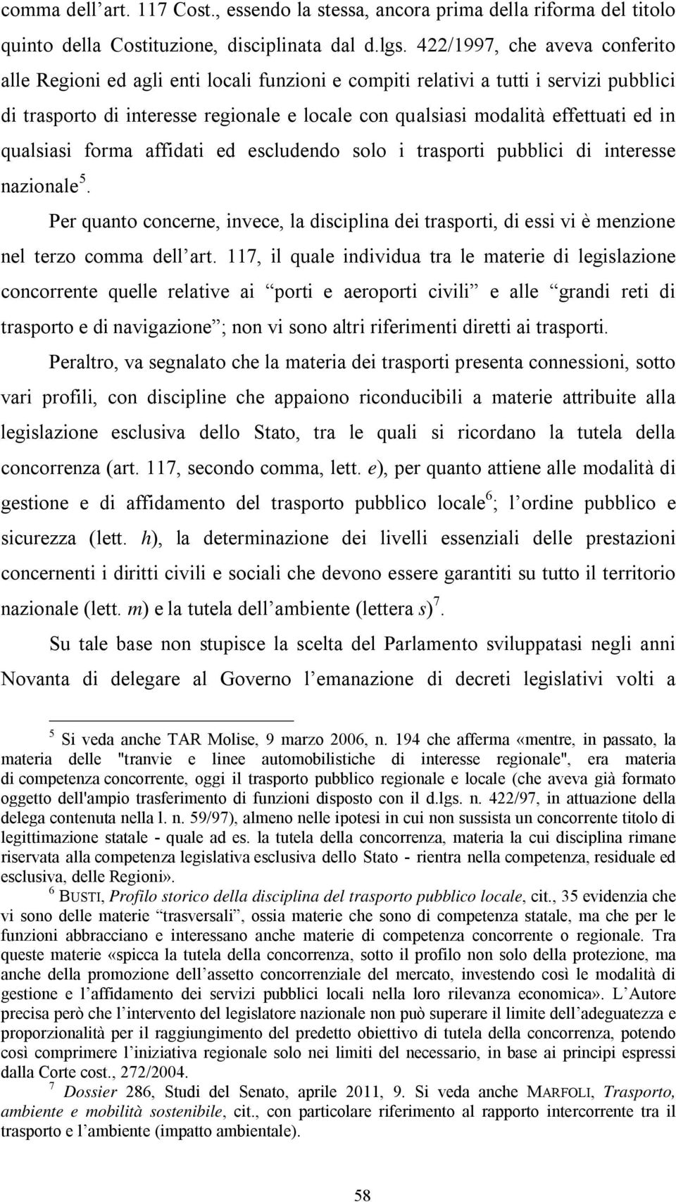 in qualsiasi forma affidati ed escludendo solo i trasporti pubblici di interesse nazionale 5. Per quanto concerne, invece, la disciplina dei trasporti, di essi vi è menzione nel terzo comma dell art.