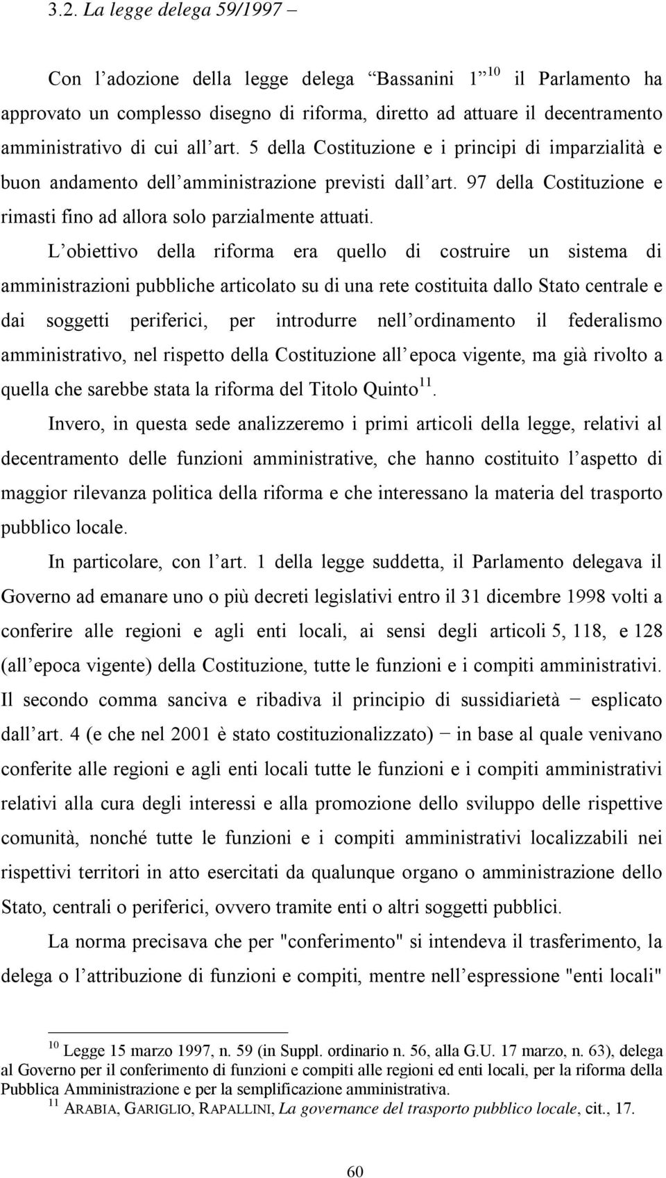 L obiettivo della riforma era quello di costruire un sistema di amministrazioni pubbliche articolato su di una rete costituita dallo Stato centrale e dai soggetti periferici, per introdurre nell