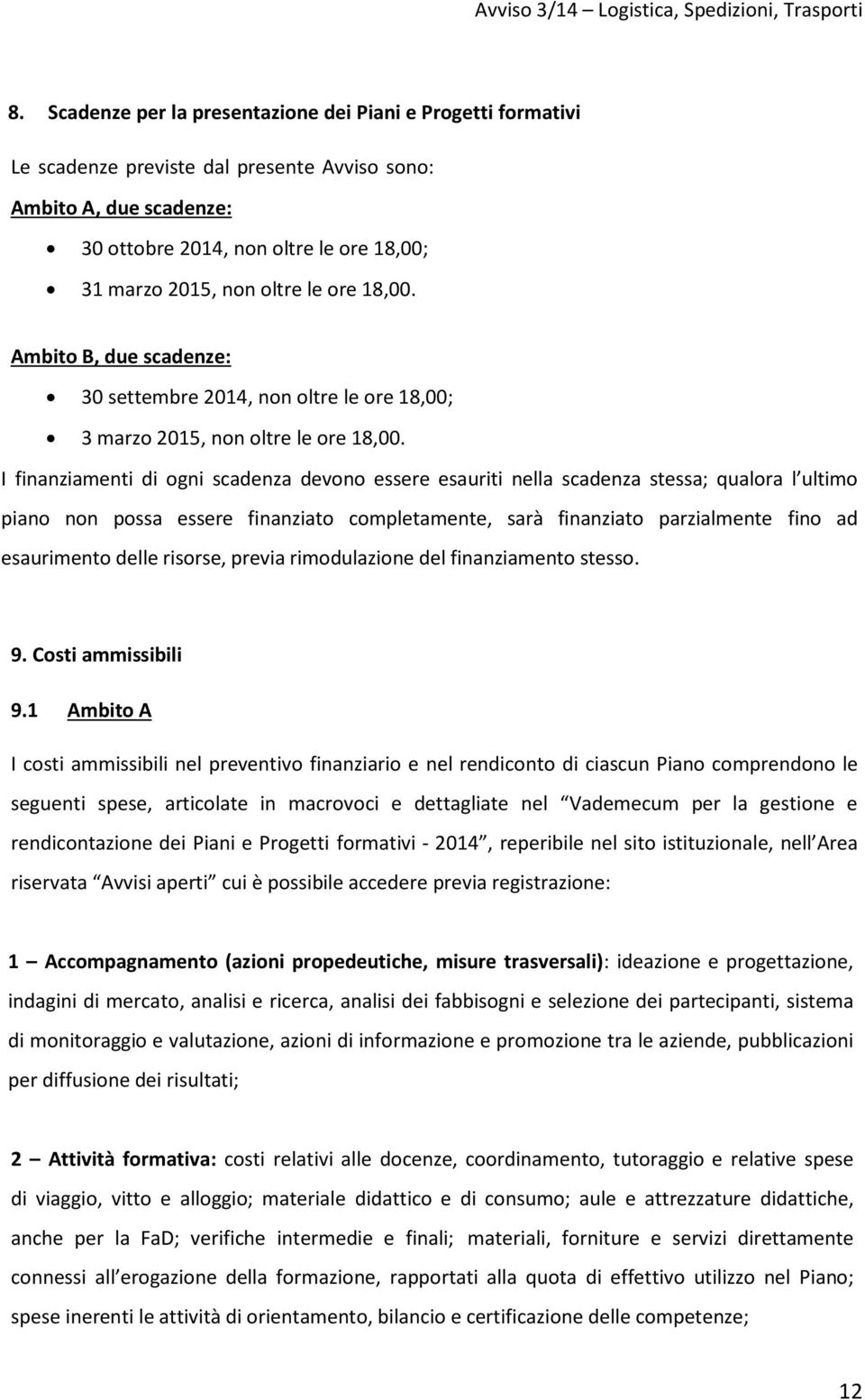 I finanziamenti di ogni scadenza devono essere esauriti nella scadenza stessa; qualora l ultimo piano non possa essere finanziato completamente, sarà finanziato parzialmente fino ad esaurimento delle