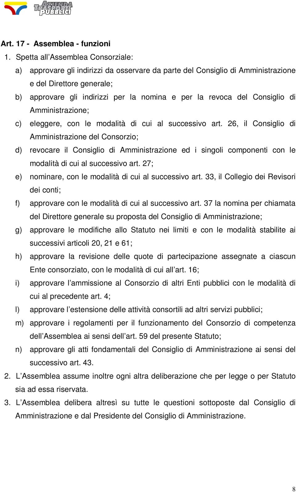 del Consiglio di Amministrazione; c) eleggere, con le modalità di cui al successivo art.